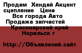 Продам  Хендай Акцент-сцепление › Цена ­ 2 500 - Все города Авто » Продажа запчастей   . Красноярский край,Норильск г.